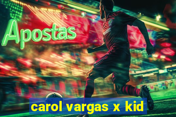 carol vargas x kid